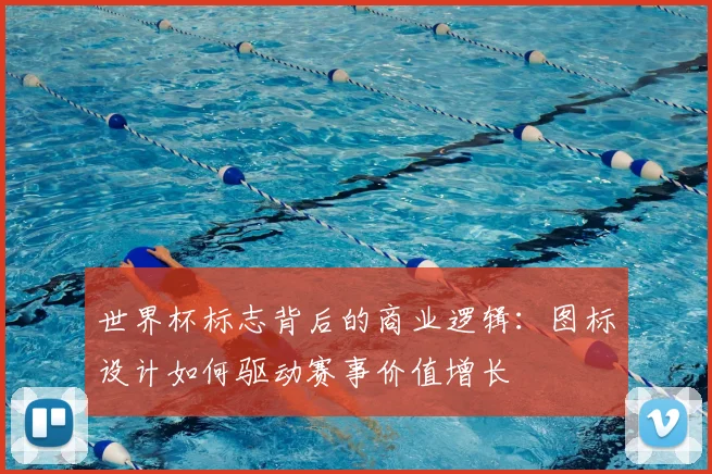 世界杯标志背后的商业逻辑：图标设计如何驱动赛事价值增长