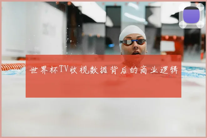 世界杯TV收视数据背后的商业逻辑
