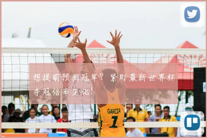 想提前预测冠军？紧盯最新世界杯夺冠倍率变化！