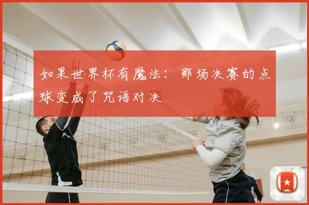 如果世界杯有魔法:那场决赛的点球变成了咒语对决