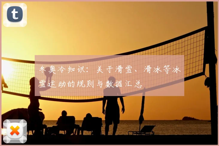 冬奥冷知识：关于滑雪、滑冰等冰雪运动的规则与数据汇总
